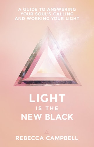Light Is the New Black A Guide to Answering Your Soul’s Callings and Working Your Light — Rebecca Campbell