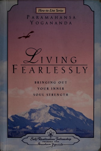 Living Fearlessly Bringing Out Your Inner Soul Strength : Selections from the Talks and Writings of Paramahansa Yogananda — Paramhansa Yogananda