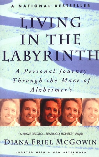 Living in the Labyrinth A Personal Journey Through the Maze of Alzheimer’s — Diana Friel McGowin