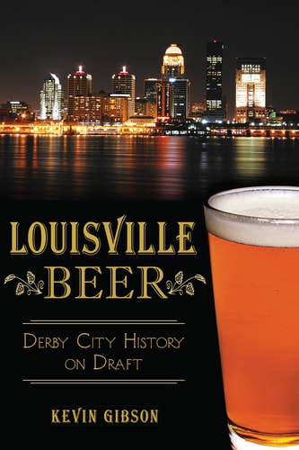 Louisville Beer Derby City History on Draft — Kevin Gibson