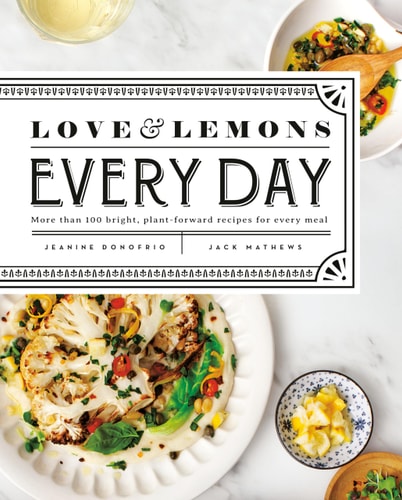 Love and Lemons Every Day More than 100 Bright, Plant-Forward Recipes for Every Meal: A Cookbook — Jeanine Donofrio