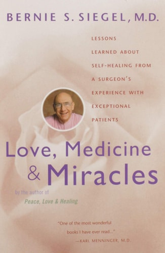 Love, Medicine and Miracles: Lessons Learned about Self-Healing from a Surgeon’s Experience with Exceptional Patients — Bernie S. Siegel