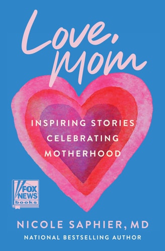 Love, Mom Inspiring Stories Celebrating Motherhood — Nicole Saphier