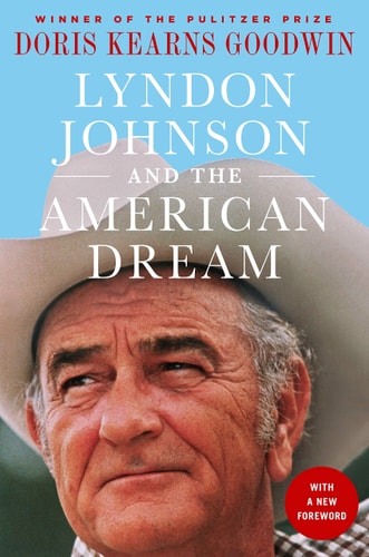 Lyndon Johnson and the American Dream The Most Revealing Portrait of a President and Presidential Power Ever Written — Doris Kearns Goodwin