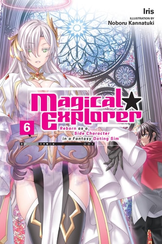 Magical Explorer, Vol. 6 (light Novel) Reborn As a Side Character in a Fantasy Dating Sim — Iris