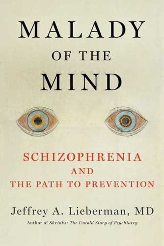 Malady of the Mind Schizophrenia and the Path to Prevention — Jeffrey A. Lieberman
