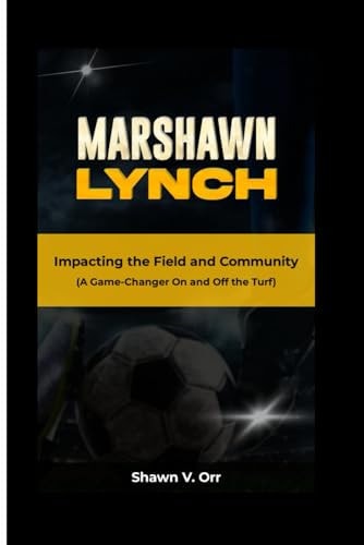 Marshawn Lynch Impacting the Field and Community – A Game-Changer On and Off the Turf — SHAWN. V. ORR