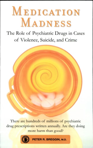 Medication Madness The Role of Psychiatric Drugs in Cases of Violence, Suicide, and Crime — Peter Roger Breggin