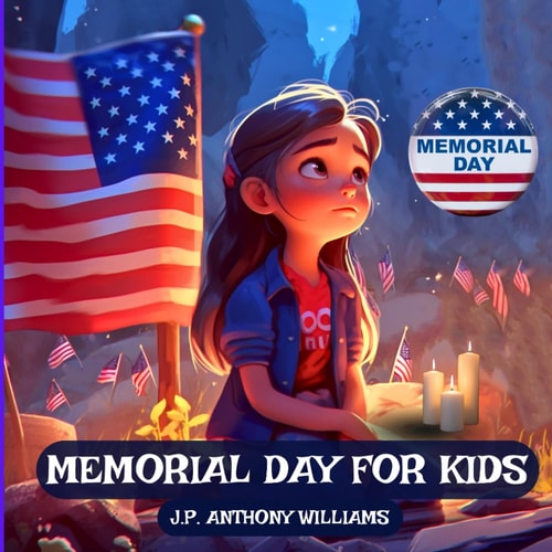 Memorial Day for Kids A Children Book Tribute to Our Nation’s Heroes — J P Anthony Williams