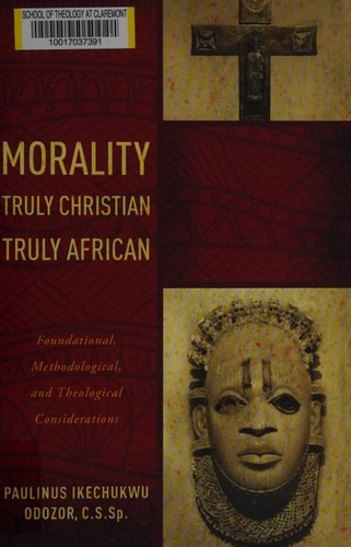 Morality Truly Christian, Truly African Foundational, Methodological, and Theological Considerations — Paulinus Ikechukwu Odozor