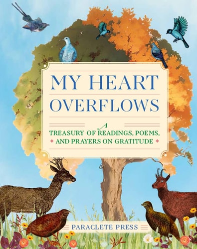 My Heart Overflows A Treasury of Readings, Poems, and Prayers on Gratitude — Editors At Paraclete Press (cor)