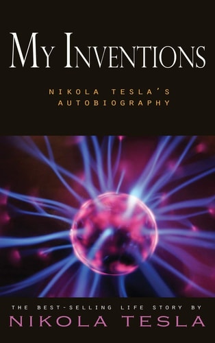 My Inventions Nikola Tesla’s Autobiography — Nikola Tesla