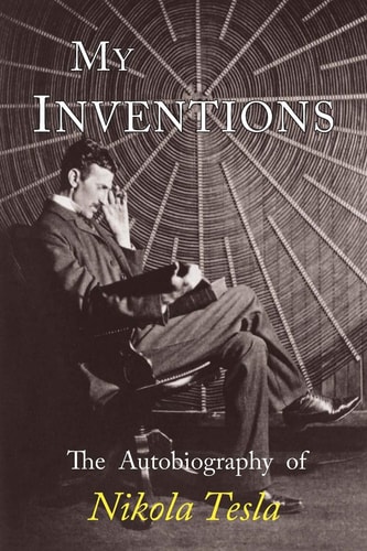 My Inventions The Autobiography of Nikola Tesla — Nikola Tesla