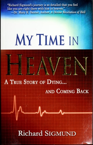 My Time in Heaven A True Story of Dying and Coming Back — Richard Sigmund