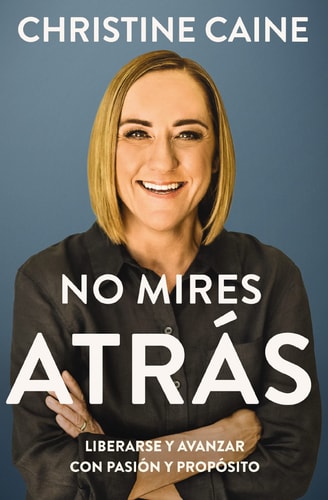 No Mires Atrás Liberarse Y Avanzar Con Pasión Y Propósito — Christine Caine