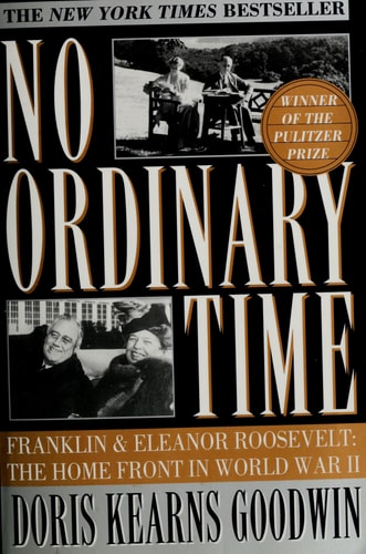 No Ordinary Time Franklin and Eleanor Roosevelt: The Home Front in World War II — Doris Kearns Goodwin