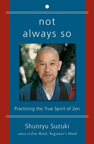 Not Always So Practicing the True Spirit of Zen — Shunryu Suzuki