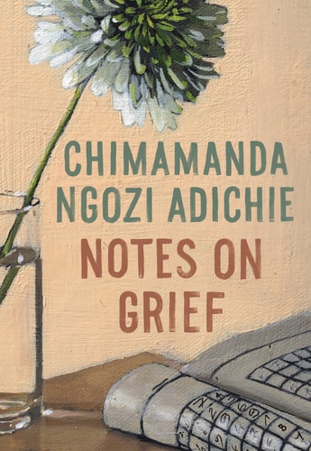 Notes on Grief — Chimamanda Ngozi Adichie