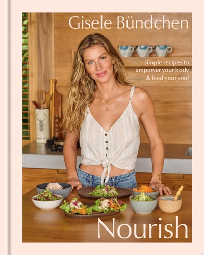 Nourish Simple Recipes to Empower Your Body and Feed Your Soul: A Healthy Lifestyle Cookbook — Gisele Bündchen