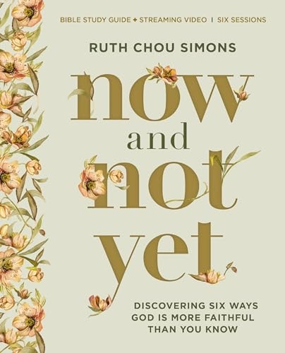 Now and Not Yet Bible Study Guide Plus Streaming Video Pressing in When You’re Waiting, Wanting, and Restless for More — Ruth Chou Simons
