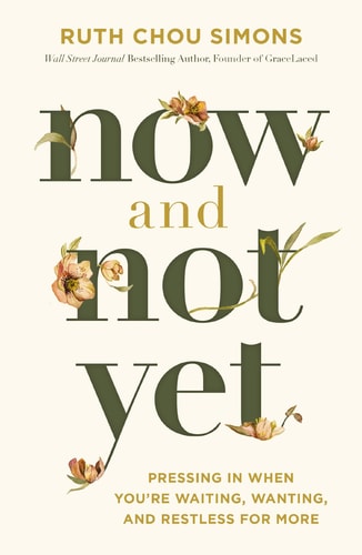 Now and Not Yet Pressing in When You’re Waiting, Wanting, and Restless for More — Ruth Chou Simons