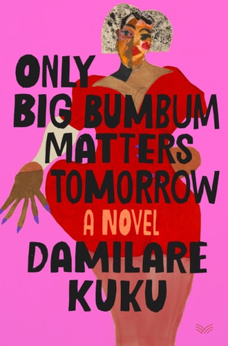 Only Big Bumbum Matters Tomorrow A Novel — Damilare Kuku