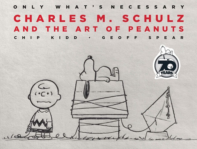 Only What’s Necessary Charles M. Schulz and the Art of Peanuts — Chip Kidd