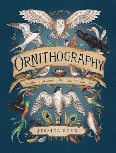 Ornithography An Illustrated Guide to Bird Lore and Symbolism — Jessica Roux