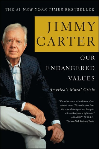 Our Endangered Values America’s Moral Crisis — Jimmy Carter