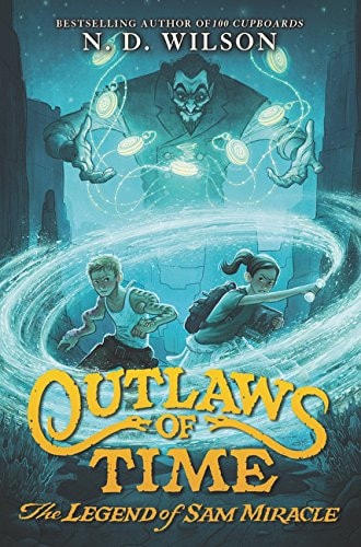Outlaws of Time: The Legend of Sam Miracle — N. D. Wilson