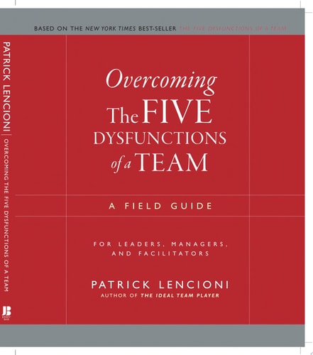 Overcoming the Five Dysfunctions of a Team A Field Guide for Leaders, Managers, and Facilitators — Patrick M. Lencioni