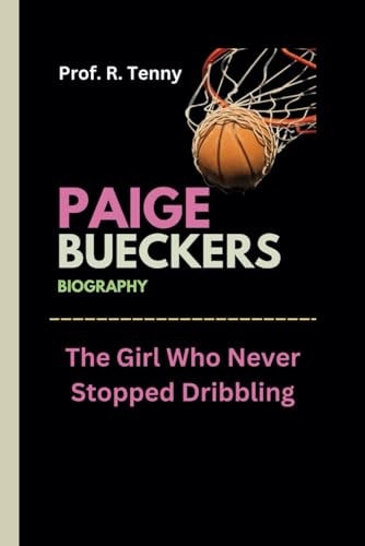 PAIGE BUECKERS BIOGRAPHY (Kids Book) The Girl Who Never Stopped Dribbling — PROF. R. TENNY