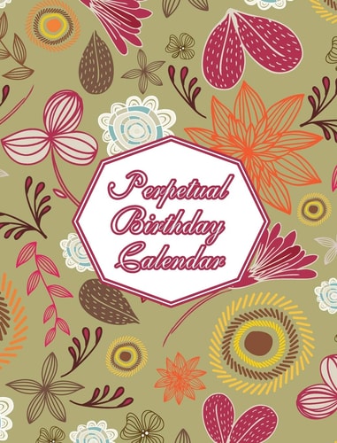 Perpetual Birthday Calendar Floral Themed Hardcover Birthday Book Daily Monthly Organizer 8×10 Desk Diary For Birthdays, Special Days, Reminders And Anniversaries To Remember — Midnight Mornings Media