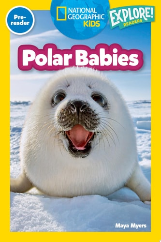 Polar Babies (National Geographic Kids Explore! Readers, Pre-Reader) — Maya Myers
