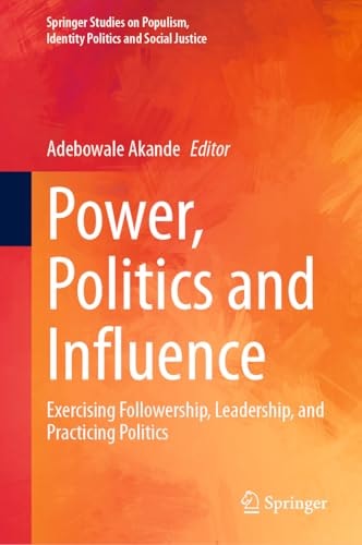 Power, Politics and Influence Exercising Followership, Leadership, and Practicing Politics — Adebowale Akande