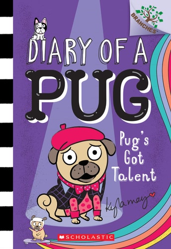Pug’s Got Talent: a Branches Book (Diary of a Pug #4) — Kyla May