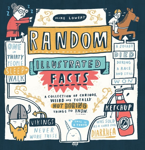 Random Illustrated Facts A Collection of Curious, Weird, and Totally Not Boring Things to Know — Mike Lowery