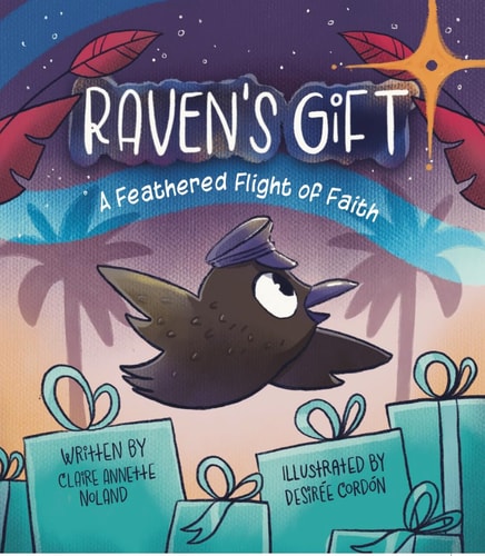 Raven’s Gift A Feathered Flight of Faith — Claire Annette Noland