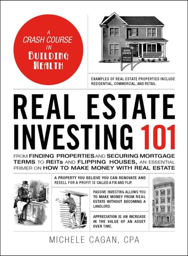 Real Estate Investing 101 From Finding Properties and Securing Mortgage Terms to REITs and Flipping Houses, an Essential Primer on How to Make Money with Real Estate — Michele Cagan