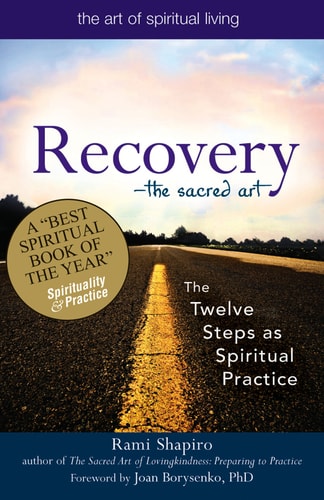 Recovery–The Sacred Art The Twelve Steps As Spiritual Practice — Rami Shapiro