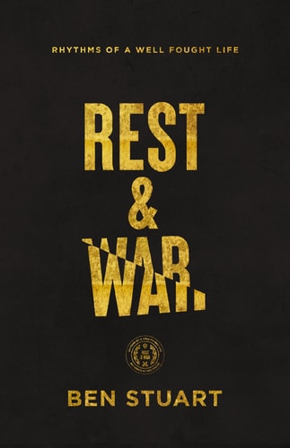 Rest and War Rhythms of a Well-Fought Life — Ben Stuart