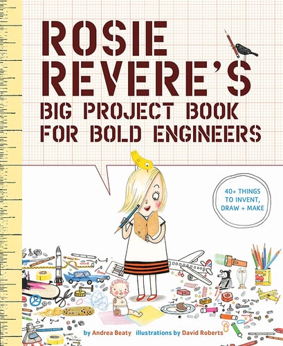 Rosie Revere’s Big Project Book for Bold Engineers — Andrea Beaty