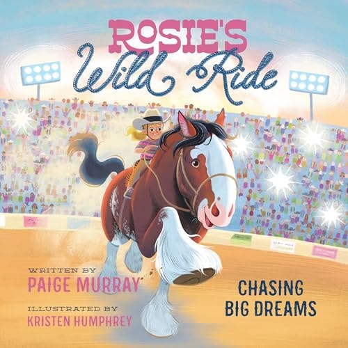 Rosie’s Wild Ride Chasing Big Rodeo Dreams — Paige Murray
