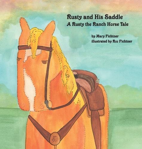 Rusty and His Saddle A Rusty the Ranch Horse Tale — Mary Fichtner