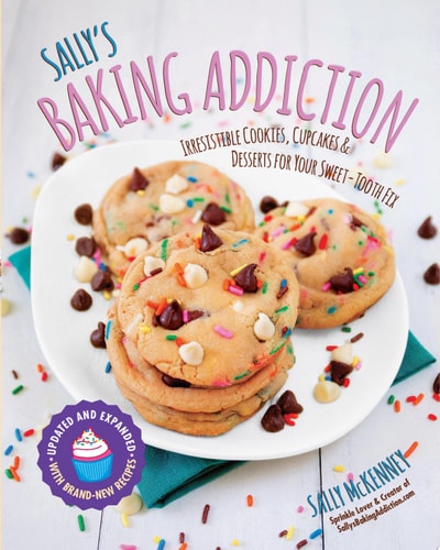 Sally’s Baking Addiction Irresistible Cookies, Cupcakes, and Desserts for Your Sweet-Tooth Fix — Sally McKenney