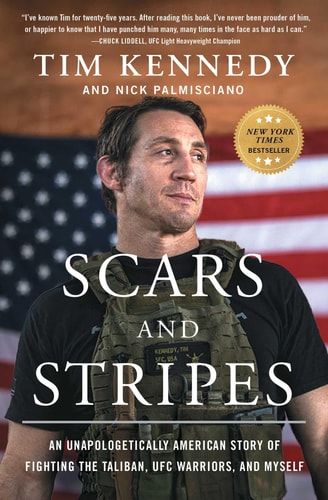 Scars and Stripes An Unapologetically American Story of Fighting the Taliban, UFC Warriors, and Myself — Tim Kennedy