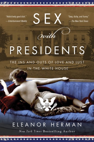 Sex with Presidents The Ins and Outs of Love and Lust in the White House — Eleanor Herman