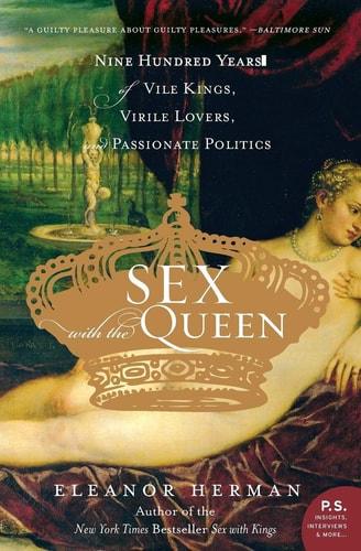 Sex with the Queen 900 Years of Vile Kings, Virile Lovers, and Passionate Politics — Eleanor Herman