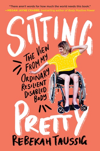 Sitting Pretty The View from My Ordinary Resilient Disabled Body — Rebekah Taussig