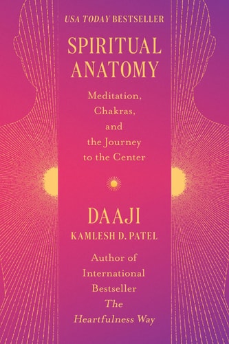 Spiritual Anatomy Meditation, Chakras, and the Journey to the Center — Kamlesh D. Patel